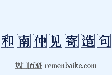 和南仲见寄造句是什么意思的图片